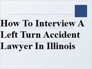 How to Interview an Illinois Left Turn Accident Lawyer