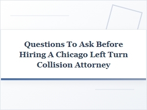 Key Questions Before Hiring a Chicago Left Turn Collision Attorney