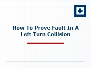 Proving Fault in a Left Turn Collision