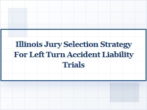 Mastering Jury Selection in Illinois Left Turn Liability Trials