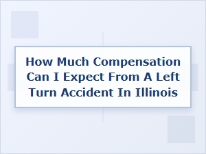 Determining Your Illinois Left Turn Accident Compensation