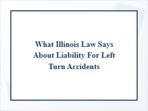 Illinois Left Turn Accident Liability and Your Settlement