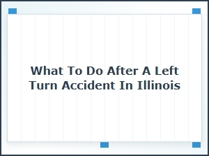 Immediate Steps After a Left Turn Accident in Illinois